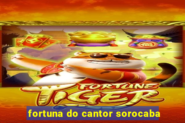 fortuna do cantor sorocaba