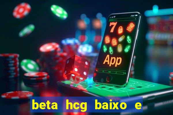 beta hcg baixo e gravidez evoluiu