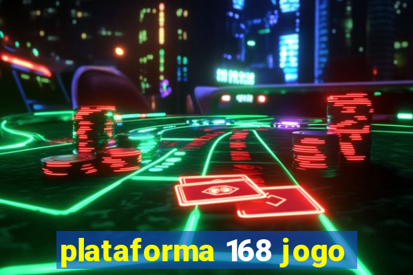 plataforma 168 jogo